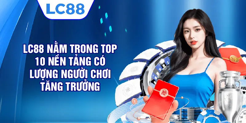 LC88 nằm trong top 10 nền tảng có lượng người chơi tăng trưởng 